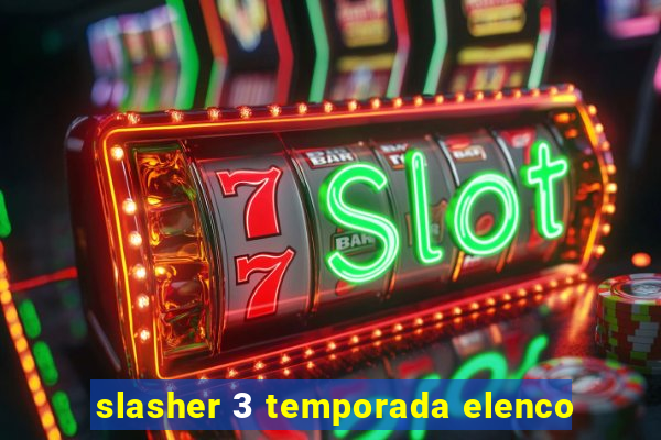 slasher 3 temporada elenco